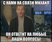 с нами на связи михаил он ответит на любые ваши вопросы