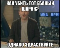 как убить тот ёбаный шарик? однако здраствуйте