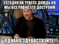 сегодня на трассе дождь но мы все равно его достроим однако здравствуйте!