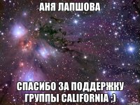 аня лапшова спасибо за поддержку группы california ;)