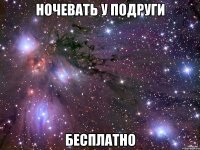 ночевать у подруги бесплатно