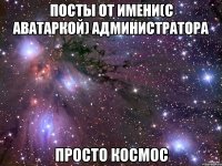 посты от имени(с аватаркой) администратора просто космос