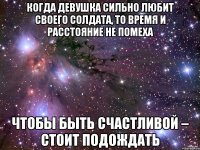 когда девушка сильно любит своего солдата, то время и расстояние не помеха чтобы быть счастливой – стоит подождать