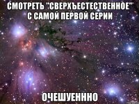 смотреть "сверхъестественное" с самой первой серии очешуеннно