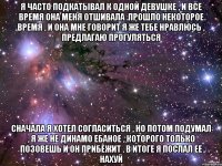 я часто подкатывал к одной девушке , и все время она меня отшивала .прошло некоторое время , и она мне говорит я же тебе нравлюсь , предлагаю прогуляться сначала я хотел согласиться , но потом подумал , я же не динамо ебаное , которого только позовешь и он прибежит . в итоге я послал ее нахуй