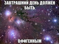 завтрашний день должен быть офигенным