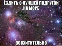 ездить с лучшей подругой на море восхитительно