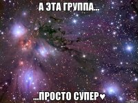 а эта группа... ...просто супер♥