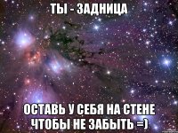 ты - задница оставь у себя на стене чтобы не забыть =)