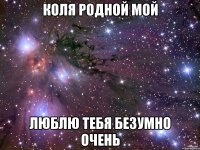 коля родной мой люблю тебя безумно очень