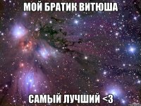 мой братик витюша самый лучший <3