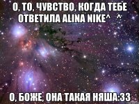 о, то, чувство, когда тебе ответила alina nike^_^ о, боже, она такая няша:33