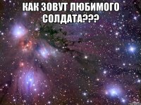 как зовут любимого солдата??? 