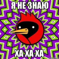 я не знаю ха ха ха