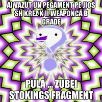 ai vazut un pegament pe jios sh krez k ii weaponca b grade pula ... zubei stokings fragment