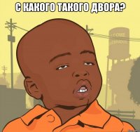 с какого такого двора? 