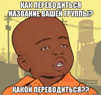 как переводиться название вашей группы? какой переводиться??