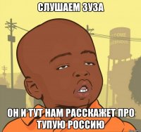 слушаем зуза он и тут нам расскажет про тупую россию