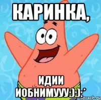 каринка, идии иобнимууу:):):*