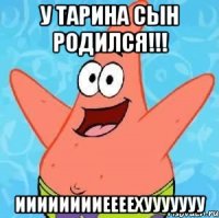 у тарина сын родился!!! ииииииииеееехууууууу