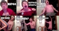 Марфа Маррфаа блеаать! ты мне нужна! Ааа-аааа Слышишь? нужнааа!ааааа