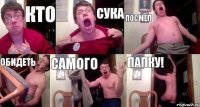 Кто сука посмел обидеть самого Папку!