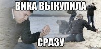 вика выкупила сразу