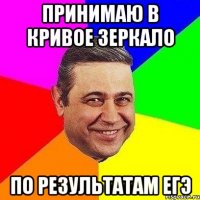 принимаю в кривое зеркало по результатам егэ