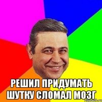  решил придумать шутку сломал мозг