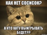 как нет сосисок? а кто хату выигрывать будет??