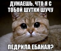 думаешь, что я с тобой шутки шучу педрила ебаная?