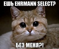 ешь ehrmann select? без меня?!