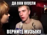 Да они охуели Верните музыку