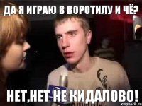 Да я играю в Воротилу и чё? Нет,нет не кидалово!