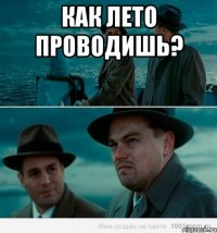 как лето проводишь? 