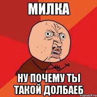 милка ну почему ты такой долбаеб