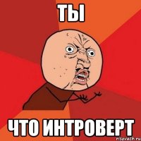 ты что интроверт