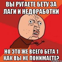 вы ругаете бету за лаги и недоработки но это же всего бета 1 как вы не понимаете?