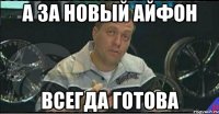 а за новый айфон всегда готова