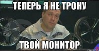 теперь я не трону твой монитор