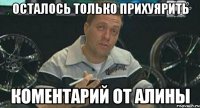 осталось только прихуярить коментарий от алины