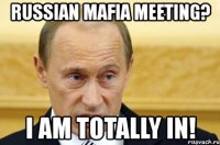 russian mafia meeting? i am totally in!