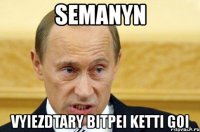 semanyn vyiezdtary bitpei ketti goi