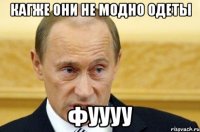 кагже они не модно одеты фуууу