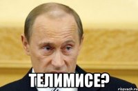  телимисе?