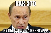 как это не выйдешь за никиту???