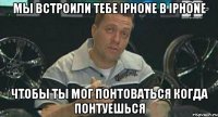 мы встроили тебе iphone в iphone чтобы ты мог понтоваться когда понтуешься