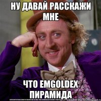 ну давай расскажи мне что emgoldex пирамида