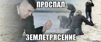 проспал землетрясение