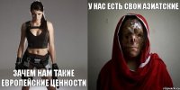 у нас есть свои азиатские зачем нам такие европейские ценности